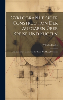 Hardcover Cyklographie Oder Construction Der Aufgaben Über Kreise Und Kugeln: Und Elementare Geometrie Der Kreis- Und Kugel-Systeme [German] Book