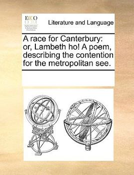 Paperback A race for Canterbury: or, Lambeth ho! A poem, describing the contention for the metropolitan see. Book