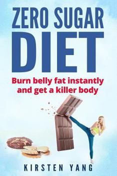 Paperback Zero Sugar Diet: Burn Belly Fat Instantly and Get a Killer Body (No Sugar Diet) Book