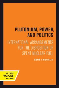 Plutonium, Power, and Politics: International Arrangements for the Disposition of Spent Nuclear Fuel (Volume 3) - Book  of the Studies in International Political Economy