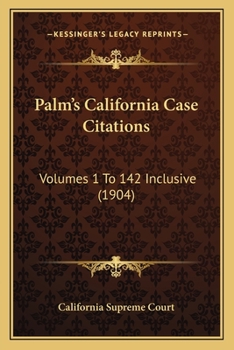 Paperback Palm's California Case Citations: Volumes 1 To 142 Inclusive (1904) Book