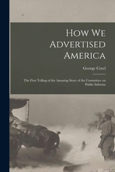 Paperback How we Advertised America; the First Telling of the Amazing Story of the Committee on Public Informa Book