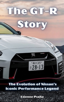 Hardcover The GT-R Story: The Evolution of Nissan's Iconic Performance Legend Book