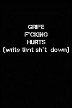 Grief F*cking Hurts Write That Sh*t Down: Grieving Journal Gift for Friends/ Family/Best Friend, Memorial/Mourning/Bereavement/Funeral/Grief Present
