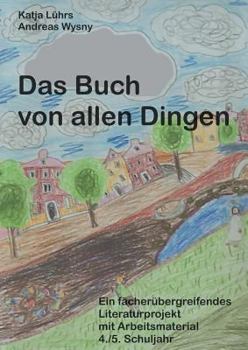 Das Buch von allen Dingen: Ein fächerübergreifendes Literaturprojekt mit Arbeitsmaterial