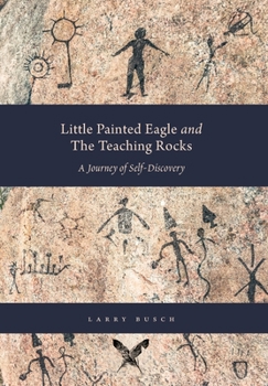 Hardcover Little Painted Eagle and The Teaching Rocks: A Journey of Self-Discovery Book