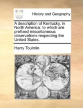 Paperback A Description of Kentucky, in North America: To Which Are Prefixed Miscellaneous Observations Respecting the United States. Book