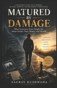 Matured by Damage : What Seventeen Years Taught Me About People, Pain, Money, and Myself
