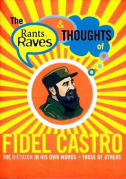 Paperback The Rants, Raves and Thoughts of Fidel Castro: The Dictator in His Own Words and Those of Others Book