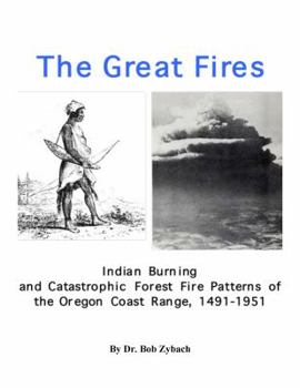 Hardcover The Great Fires: Indian Burning and Catastrophic Forest Fire Patterns of the Oregon Coast Range, 1491-1951 Book