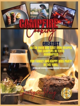 Hardcover Campfire Cooking: GREATEST DUTCH OVEN AND CAST IRON RECIPES FOR CAMPERS IN TENTS GUARANTEED & FOR FAMILY AND HAPPY KIDS PARTY IN THE YAR Book