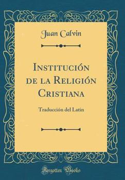 Hardcover Instituci?n de la Religi?n Cristiana: Traducci?n del Latin (Classic Reprint) [Spanish] Book