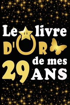 Paperback Le Livre d'Or de mes 29 ans: cadeau pour femme/ cadeau pour homme/ cadeau pour ami/ cadeau pour amie/ cadeau anniversaire 29 ans/cadeau Anniversair [French] Book