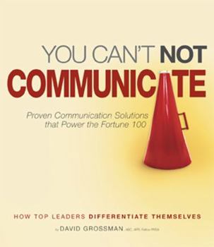 Paperback You Can't Not Communicate: Proven Solutions That Power the Fortune 100 Book