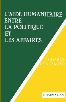 Paperback L'aide humanitaire, entre la politique et les affaires [French] Book