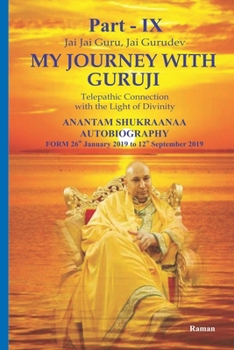 My Journey With Guruji Part -IX: A Telepathic Connection With The Light Of Divinity Part IX (ANANTAM SHUKRAANAA AUTOBIOGRAPHY -From 26th January 2019 – 12th September 2019)