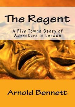 Paperback The Regent: A Five Towns Story of Adventure in London Book