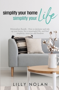 Paperback Simplify Your Home, Simplify Your Life: Zero-Clutter Home & Unstuff Your Home 2 in 1 Minimalism Bundle - How to declutter and tidy up your home, live Book