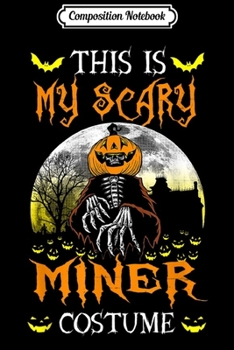 Composition Notebook: This Is My Scary Miner Costume Halloween  Journal/Notebook Blank Lined Ruled 6x9 100 Pages