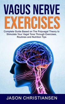 Paperback Vagus Nerve Exercises: Complete Guide Based on The Polyvagal Theory to Stimulate Your Vagal Tone Through Exercises, Routines and Nutrition Ti Book