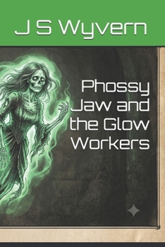 Phossy Jaw and the Glow Workers (A collection of short stories, with a paranormal, mild fantasy horror twist.)