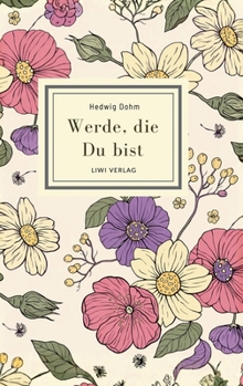 Hedwig Dohm: Werde, die Du bist. Vollständige Neuausgabe: Eine Novelle über weibliche Selbstsuche (German Edition)