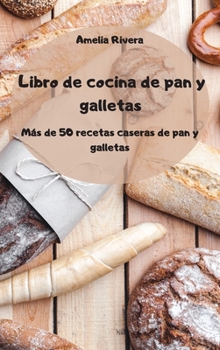 Hardcover Libro de cocina de pan y galletas - M?s de 50 recetas caseras de pan y galletas - [Spanish] Book