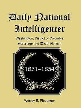 Paperback Daily National Intelligencer, Washington, District of Columbia Marriages and Deaths Notices, (January 1, 1851 to December 30, 1854) Book