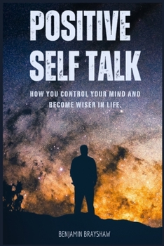 Paperback Positive Self Talk: How You Control Your Mind and Become Wiser in Life Book