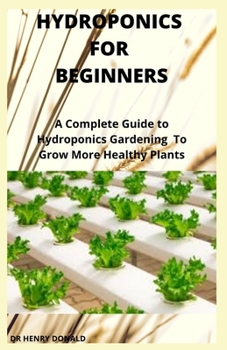 Paperback Hydroponics for Beginners: A Complete Guide To Hydroponics Gardening To Grow More Healthy Plants Book