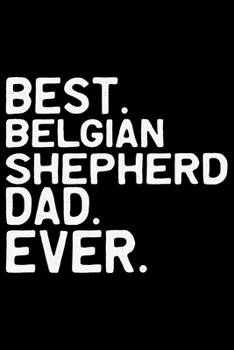 Best Belgian Shepherd Dad Ever: Cool Belgian Shepherd Dog Journal Notebook – Funny Belgian Shepherd - Belgian Shepherd Owner Gifts. 6 x 9 in 120 pages