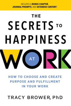 Paperback Secrets to Happiness at Work: How to Choose and Create Purpose and Fulfillment in Your Work Book