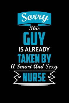 sorry this guy is already taken by a smart and sexy Nurse: Best Nurse inspirationl gift for nurseeing student Blank line journal school size notebook ... Practitioner Gift, Graduation Gift for Nurses