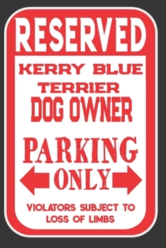 Paperback Reserved Kerry Blue Terrier Dog Owner Parking Only. Violators Subject To Loss Of Limbs: Blank Lined Notebook To Write In - Funny Gift For Kerry Blue T Book