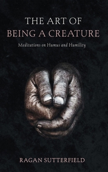 Hardcover The Art of Being a Creature: Meditations on Humus and Humility Book