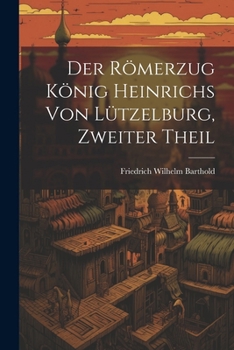 Paperback Der Römerzug König Heinrichs von Lützelburg, Zweiter Theil [German] Book