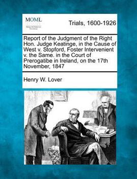 Paperback Report of the Judgment of the Right Hon. Judge Keatinge, in the Cause of West V. Stopford, Foster Intervenient V. the Same. in the Court of Prerogatib Book