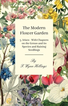 Paperback The Modern Flower Garden - 5. Irises - With Chapters on the Genus and its Species and Raising Seedlings Book