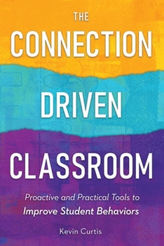 Paperback The Connection-Driven Classroom: Proactive and Practical Tools to Improve Student Behaviors Book