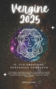 Il Tuo Oroscopo Personale Completo Della Vergine 2025: Previsioni di previsione astrologica mensile Letture di ogni zodiaco Astrologia Segni ... (Navigatore Cosmico 2025) (Italian Edition)
