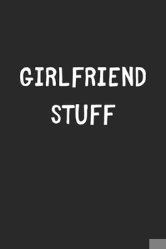 Paperback Girlfriend Stuff: Lined Journal, 120 Pages, 6 x 9, Funny Girlfriend Gift Idea, Black Matte Finish (Girlfriend Stuff Journal) Book