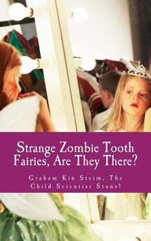 Paperback Strange Zombie Tooth Fairies: Are They There?: Graham Kin Steim, the Child Scientist Stuns! Book