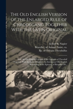 Paperback The Old English Version of the Enlarged Rule of Chrodegang Together With the Latin Original; and, An Old English Version of the Capitula of Theodulf T Book