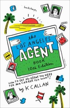 The Los Angeles Agent Book: How to Get the Agent You Need for the Career You Want
