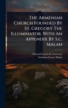 Hardcover The Armenian Church Founded By St. Gregory The Illuminator. With An Appendix By S.c. Malan Book