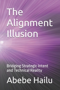 Paperback The Alignment Illusion: Bridging Strategic Intent and Technical Reality Book