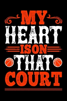 My Heart Is On That Court: Best basketball quote journal notebook for multiple purpose like writing notes, plans and ideas. Best basketball ... lover. (Basketball Journal Notebook)