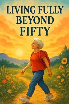 Paperback Living Fully Beyond Fifty: Rediscover The Joy And Excitement Of Life Beyond Fifty Book