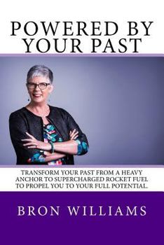 Paperback Powered by your Past: Transform your past from a heavy anchor to the super-charged rocket fuel to propel you to your full potential. Book