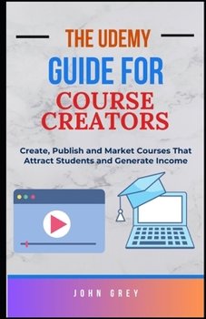 Paperback The Udemy Guide for Course Creators: Create, Publish and Market Courses That Attract Students and Generate Income Book